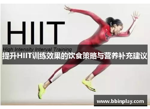 提升HIIT训练效果的饮食策略与营养补充建议