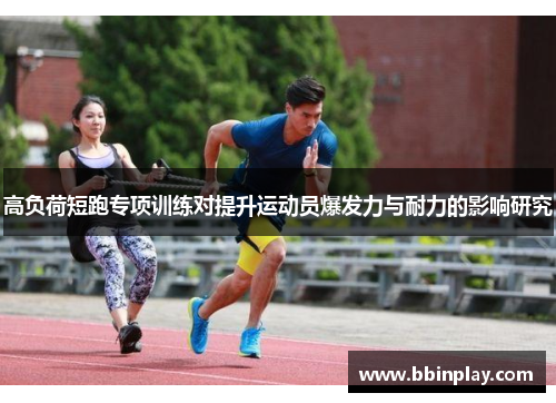 高负荷短跑专项训练对提升运动员爆发力与耐力的影响研究